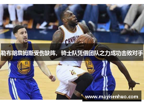 勒布朗詹姆斯受伤缺阵，骑士队凭借团队之力成功击败对手
