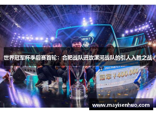 世界冠军杯季后赛首轮：合肥战队进攻漯河战队的引人入胜之战